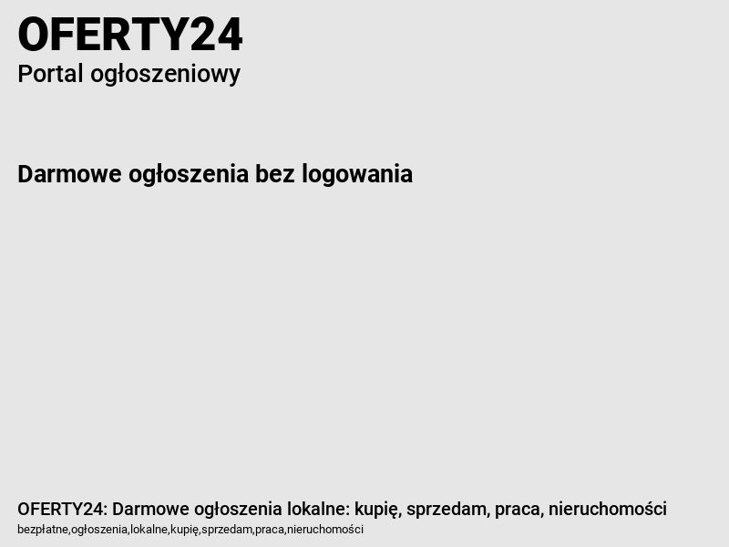 OFERTY24: Darmowe ogłoszenia lokalne: kupię, sprzedam, praca, nieruchomości